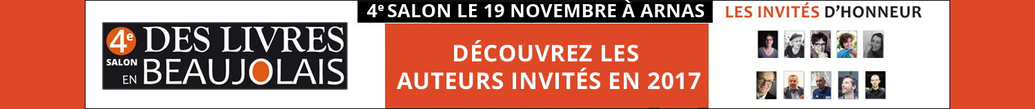 Invités d’honneur 2017 pour le 4e salon Des livres en Beaujolais le dimanche 19 novembre 2017