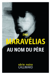 Au nom du père • Série Noire Gallimard • 2019. Eric Maravelias